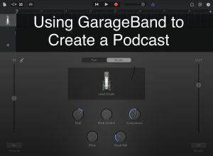 Using GarageBand to Create a Podcast